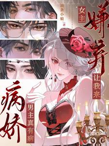  病娇男主真有病，女主嫌弃让我来