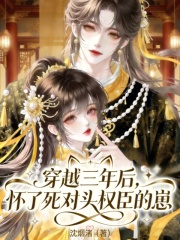  穿越三年后，怀了死对头权臣的崽