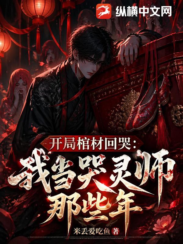  开局棺材回哭，我当哭灵师那些年