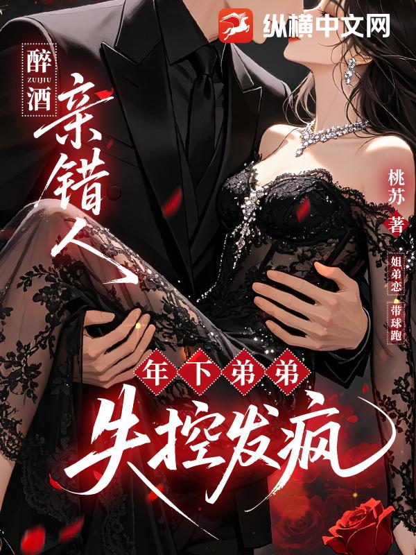  醉酒亲错人，年下弟弟失控发疯